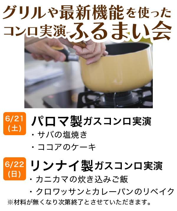 コンロ実演ふるまい会　21日（土）パロマ製ガスコンロ実演　鯖の塩焼き、ココアのケーキ　22日（日）リンナイ製ガスコンロ実演　カニカマの炊き込みごはん、クロワッサンとカレーパンのリベイク