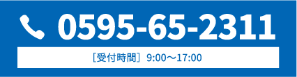 0595-65-2311 ［受付時間］9:00〜17:00